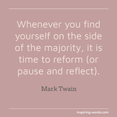 Read more about the article Whenever you find yourself on the side of the majority, it is time to reform (or pause and reflect) – Mark Twain