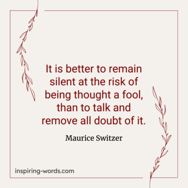 Read more about the article It is better to remain silent at the risk of being thought a fool, than to talk and remove all doubt of it – Maurice Switzer