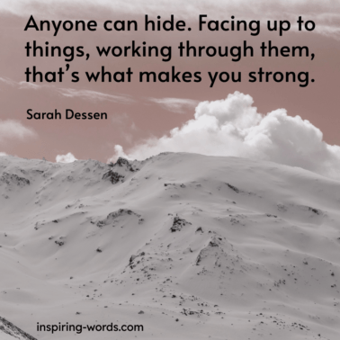 Read more about the article Anyone can hide. Facing up to things, working through them, that’s what makes you strong – Sarah Dessen